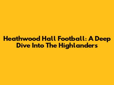 Heathwood Hall Football: A Deep Dive Into The Highlanders