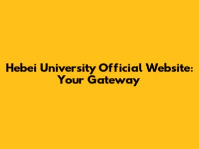 Hebei University Official Website: Your Gateway