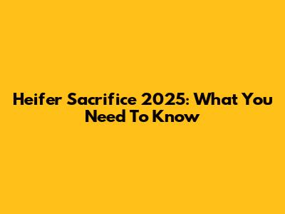 Heifer Sacrifice 2025: What You Need To Know