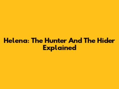 Helena: The Hunter And The Hider Explained