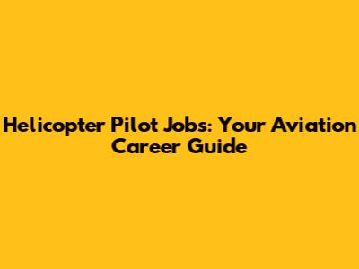 Helicopter Pilot Jobs: Your Aviation Career Guide