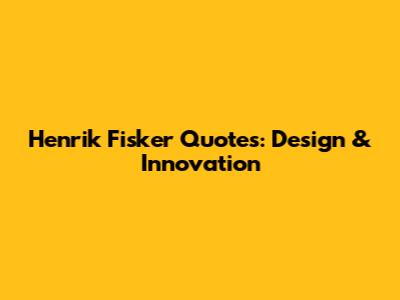 Henrik Fisker Quotes: Design & Innovation