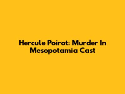 Hercule Poirot: Murder In Mesopotamia Cast