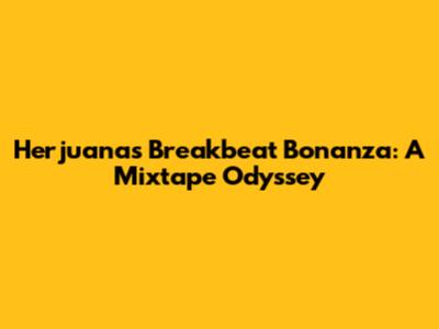 Herjuana's Breakbeat Bonanza: A Mixtape Odyssey