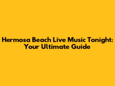 Hermosa Beach Live Music Tonight: Your Ultimate Guide