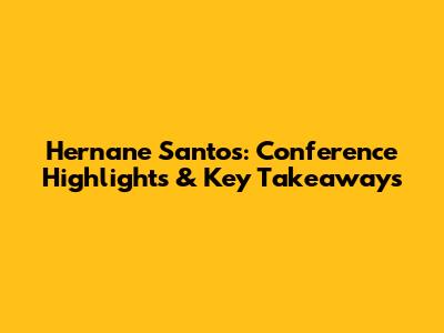 Hernane Santos: Conference Highlights & Key Takeaways