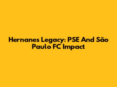 Hernanes' Legacy: PSE And São Paulo FC Impact