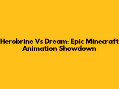 Herobrine Vs Dream: Epic Minecraft Animation Showdown