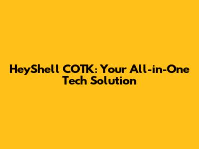 HeyShell COTK: Your All-in-One Tech Solution