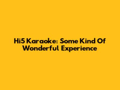 Hi5 Karaoke: Some Kind Of Wonderful Experience