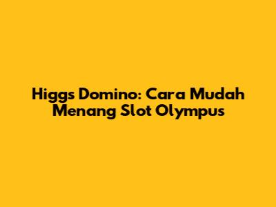 Higgs Domino: Cara Mudah Menang Slot Olympus