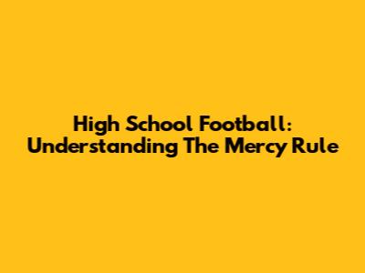 High School Football: Understanding The Mercy Rule