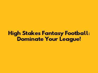 High Stakes Fantasy Football: Dominate Your League!