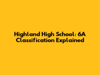 Highland High School: 6A Classification Explained