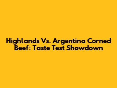 Highlands Vs. Argentina Corned Beef: Taste Test Showdown