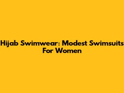 Hijab Swimwear: Modest Swimsuits For Women