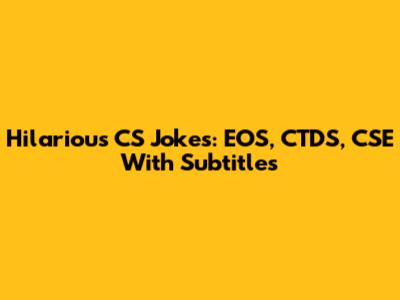 Hilarious CS Jokes: EOS, CTDS, CSE With Subtitles