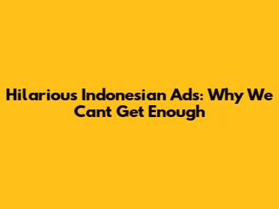 Hilarious Indonesian Ads: Why We Can't Get Enough