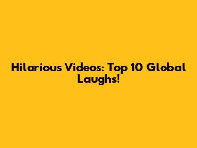 Hilarious Videos: Top 10 Global Laughs!