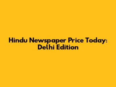 Hindu Newspaper Price Today: Delhi Edition