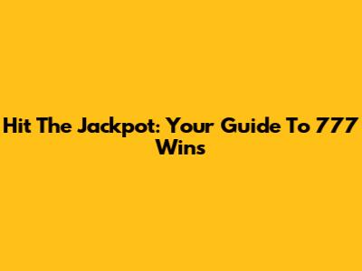 Hit The Jackpot: Your Guide To 777 Wins