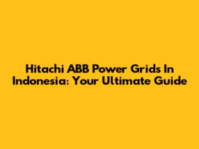 Hitachi ABB Power Grids In Indonesia: Your Ultimate Guide