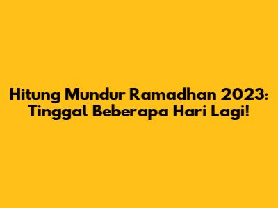 Hitung Mundur Ramadhan 2023: Tinggal Beberapa Hari Lagi!