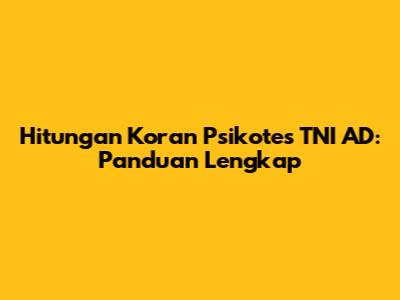 Hitungan Koran Psikotes TNI AD: Panduan Lengkap