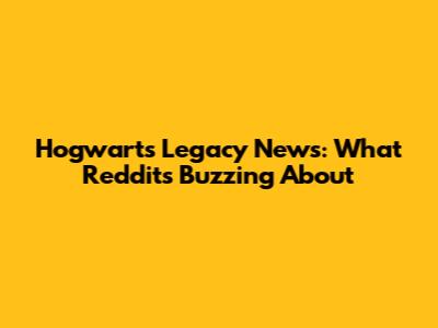 Hogwarts Legacy News: What Reddit's Buzzing About