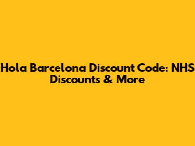 Hola Barcelona Discount Code: NHS Discounts & More