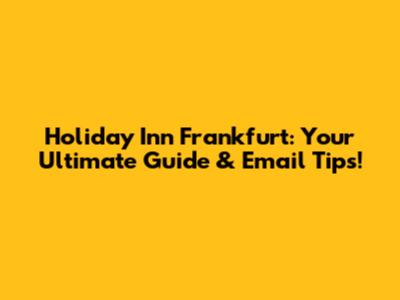 Holiday Inn Frankfurt: Your Ultimate Guide & Email Tips!