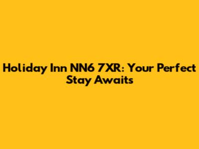 Holiday Inn NN6 7XR: Your Perfect Stay Awaits