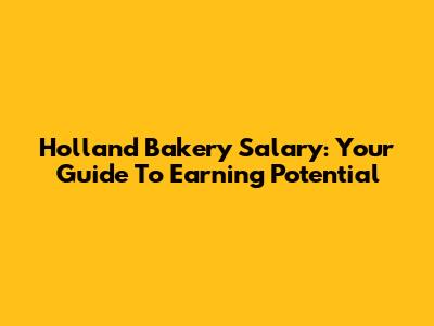 Holland Bakery Salary: Your Guide To Earning Potential