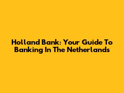 Holland Bank: Your Guide To Banking In The Netherlands