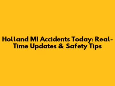 Holland MI Accidents Today: Real-Time Updates & Safety Tips