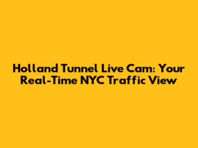 Holland Tunnel Live Cam: Your Real-Time NYC Traffic View