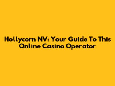 Hollycorn NV: Your Guide To This Online Casino Operator