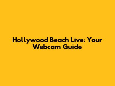 Hollywood Beach Live: Your Webcam Guide