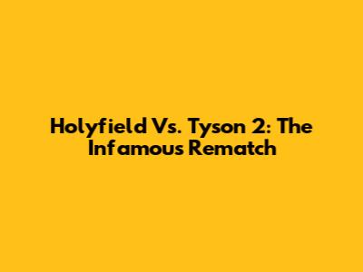 Holyfield Vs. Tyson 2: The Infamous Rematch