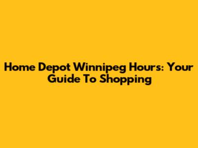 Home Depot Winnipeg Hours: Your Guide To Shopping