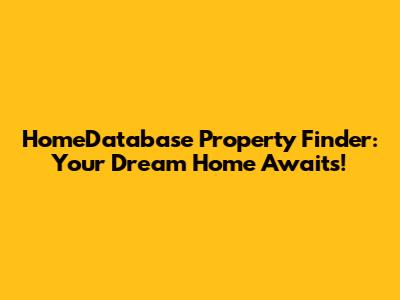 HomeDatabase Property Finder: Your Dream Home Awaits!