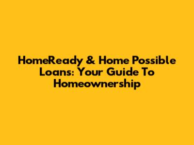HomeReady & Home Possible Loans: Your Guide To Homeownership