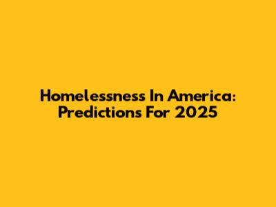 Homelessness In America: Predictions For 2025