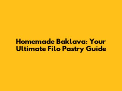 Homemade Baklava: Your Ultimate Filo Pastry Guide