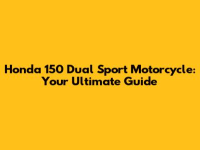 Honda 150 Dual Sport Motorcycle: Your Ultimate Guide