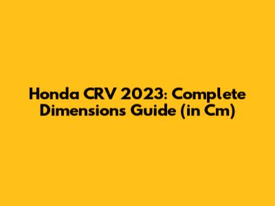 Honda CRV 2023: Complete Dimensions Guide (in Cm)