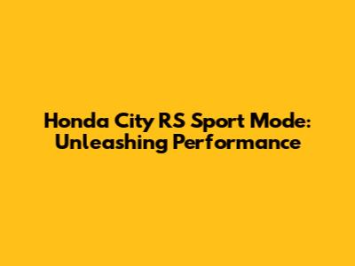 Honda City RS Sport Mode: Unleashing Performance
