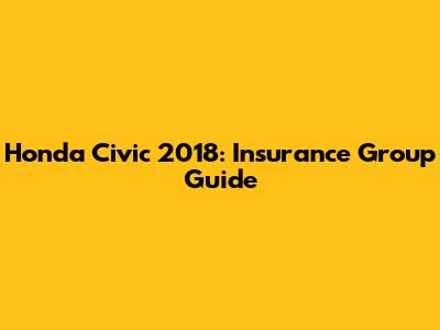Honda Civic 2018: Insurance Group Guide