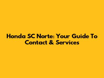 Honda SC Norte: Your Guide To Contact & Services