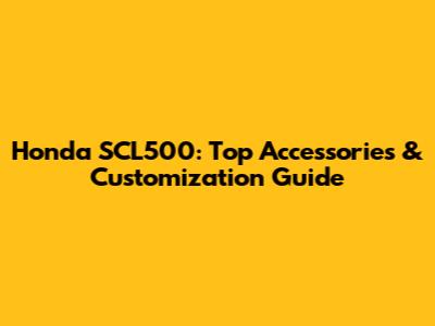 Honda SCL500: Top Accessories & Customization Guide